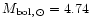 $M_{\rm bol,\,\odot}=4.74$