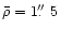 $\bar\rho=1\hbox{$.\!\!^{\prime\prime}$ }5$