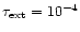 $\tau_{\rm ext}=10^{-4}$