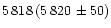 $5\,818\,(5\,820\,\pm50)$
