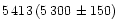 $5\,413\,(5\,300\,\pm150)$