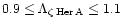 $0.9 \leq \Lambda_{\rm\zeta\,Her\,A}\leq 1.1$