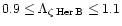 $0.9 \leq \Lambda_{\rm\zeta\,Her\,B}\leq 1.1$