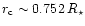 $r_{\rm c} \sim 0.752\,R_\star$