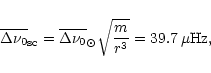 \begin{displaymath}\overline{\Delta\nu_0}_{\rm sc}=\overline{\Delta\nu_0}_\odot\sqrt{\frac m{r^3}}
=39.7\,\mu{\rm Hz},
\end{displaymath}