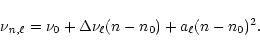 \begin{displaymath}
\nu_{{\it n},\ell} = \nu_0 +\Delta\nu_\ell (n-n_0) +a_\ell(n-n_0)^2.
\end{displaymath}