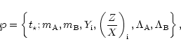 \begin{displaymath}\wp=\left\{t_\star ; m_{\rm A}, m_{\rm B}, Y_{\rm i},
\left(\frac ZX\right)_{\rm i}, \Lambda_{\rm A}, \Lambda_{\rm B}\right\},\end{displaymath}