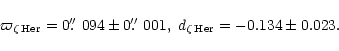 \begin{displaymath}\varpi_{\zeta\rm\,Her}=0\hbox{$.\!\!^{\prime\prime}$ }094\pm0...
....\!\!^{\prime\prime}$ }001,\ d_{\zeta\rm\,Her}=
-0.134\pm0.023.\end{displaymath}