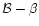 ${\cal B}-\beta$