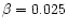 $\beta=0.025$