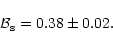 \begin{displaymath}{\cal B}_{\rm s}=0.38\pm0.02.\end{displaymath}