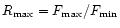 $R_{\max} = F_{\max}/F_{\min}$
