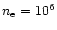 $n_{\rm e} = 10^{6}$