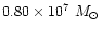 $0.80 \times 10^{7}~ M_{\odot}$