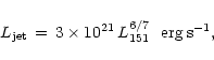 \begin{displaymath}L_{\rm jet} \, =\, 3 \times 10^{21}\, L^{6/7}_{\rm 151}\,\,\,\,
{\rm erg \, s^{-1}},
\end{displaymath}