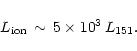 \begin{displaymath}L_{\rm ion} \, \sim \, 5\times 10^3\, L_{151}.
\end{displaymath}