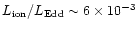 $L_{\rm ion}/L_{\rm Edd}\sim 6\times
10^{-3}$