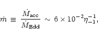\begin{displaymath}\dot m \, \equiv \, {\dot M_{\rm acc} \over \dot M_{\rm Edd} } \, \sim \,
6\times 10^{-2} \eta_{-1}^{-1},
\end{displaymath}