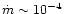 $\dot m \sim
10^{-4}$