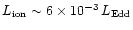 $L_{\rm ion} \sim 6\times 10^{-3} \, L_{\rm Edd}$