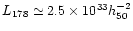 $L_{178} \simeq 2.5\times 10^{33}
h_{50}^{-2}$