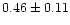 $0.46 \pm0.11$