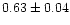 $0.63 \pm0.04$