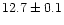 $12.7 \pm0.1$