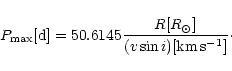\begin{displaymath}P_{\rm max}[\mbox{d}]= 50.6145 \frac{R [{R}_{\odot}]}{(v \sin i) [\mbox{km}\,\mbox{s}^{-1}]}\cdot
\end{displaymath}