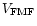 $V_{\rm FMF}$
