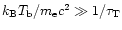 $k_{\rm B}T_{\rm b}/m_{\rm e}c^2\gg 1/\tau_{\rm T}$