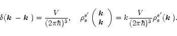 \begin{displaymath}
\delta(\mbox{\boldmath$k$ }-\mbox{\boldmath$k$ })=\frac{V}{(...
...=k\frac{V}{(2\pi\hbar)^3} \rho^{s'}_{s}(\mbox{\boldmath$k$ }).
\end{displaymath}