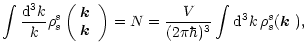 $\displaystyle \int\frac{{\rm d}^3k}{k}\rho^{s}_{s}\left(\begin{array}{l}\mbox{\...
...)=N=
\frac{V}{(2\pi\hbar)^3}\int{\rm d}^3k\,\rho^{s}_{s}(\mbox{\boldmath$k$ }),$