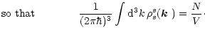 $\displaystyle \mbox{so that} \qquad\qquad
\frac{1}{(2\pi\hbar)^3}\int{\rm d}^3k\,\rho^{s}_{s}(\mbox{\boldmath$k$ })=\frac{N}{V}\cdot$