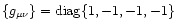 $\{g_{\mu\nu}\}={\rm diag}\{1,-1,-1,-1\}$