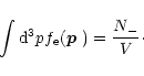 \begin{displaymath}
\int{\rm d}^3p f_{\rm e}(\mbox{\boldmath$p$ })=\frac{{N_-}}{V}\cdot
\end{displaymath}