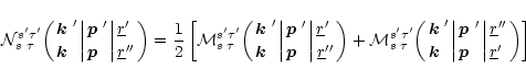 \begin{displaymath}
{\cal N}_{s\ \tau\;}^{s'\tau'}\biggl({\mbox{\boldmath$k$ }'\...
...iggl\vert{\underline{r}''\atop\underline{r}'\;} \biggr)\right]
\end{displaymath}