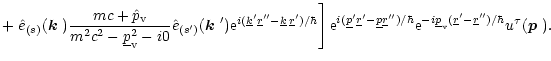 $\displaystyle + \left. \hat{e}_{(s)}(\mbox{\boldmath$k$ })\frac{mc+\hat{p}_{\rm...
..._{\rm v}(\underline{r}'-\underline{r}'')/\hbar}
u^{\tau}(\mbox{\boldmath$p$ }).$