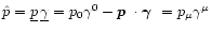 $\hat{p}=\underline{p}\,\underline{\gamma}=
p_0\gamma^0-\mbox{\boldmath$p$ }\cdot\mbox{\boldmath$\gamma$ }= p_\mu\gamma^\mu$