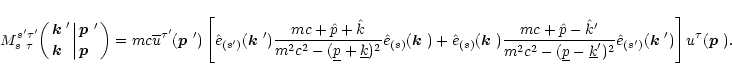 \begin{displaymath}
M_{s\ \tau\;}^{s'\tau'}\biggl({\mbox{\boldmath$k$ }' \atop
...
...}(\mbox{\boldmath$k$ }')\right]u^{\tau}(\mbox{\boldmath$p$ }).
\end{displaymath}