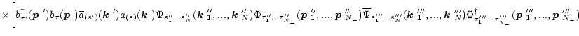 $\displaystyle \times \biggl[b_{\tau'}^{\dagger}
(\mbox{\boldmath$p$ }')b_{\tau}...
...{{N_-}}}(\mbox{\boldmath$p$ }'''_1,...,\mbox{\boldmath$p$ }'''_{{N_-}})
\biggr.$