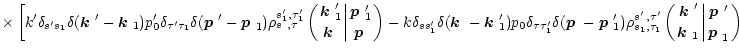 $\displaystyle \times \left[k'\delta_{s's_1}\delta(\mbox{\boldmath$k$ }'-\mbox{\...
...1}\biggl\vert{\mbox{\boldmath$p$ }'\atop\mbox{\boldmath$p$ }_1}
\right) \right.$