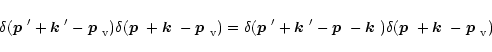 \begin{displaymath}
\delta(\mbox{\boldmath$p$ }'+\mbox{\boldmath$k$ }'-\mbox{\bo...
...ldmath$p$ }+\mbox{\boldmath$k$ }-\mbox{\boldmath$p$ }_{\rm v})
\end{displaymath}