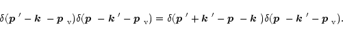 \begin{displaymath}
\delta(\mbox{\boldmath$p$ }'-\mbox{\boldmath$k$ }-\mbox{\bol...
...math$p$ }-\mbox{\boldmath$k$ }'-\mbox{\boldmath$p$ }_{\rm v}).
\end{displaymath}