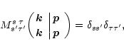 \begin{displaymath}
M_{s'\tau'}^{s\;\tau\;}\biggl({\mbox{\boldmath$k$ } \atop
\...
...\mbox{\boldmath$p$ }}\biggr)=
\delta_{ss'}\delta_{\tau\tau'} ,
\end{displaymath}