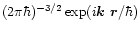 $(2\pi\hbar)^{-3/2}\exp(i\mbox{\boldmath$k$ }{\vec r}/\hbar)$