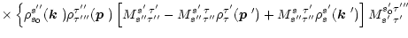$\displaystyle \times \left\{\rho^{s''}_{s_0}(\mbox{\boldmath$k$ })\rho^{\tau''}...
...u'}\rho_s^{s'}(\mbox{\boldmath$k$ }')\right]M_{s'\;\tau'}^{s_0'\tau'''}
\right.$