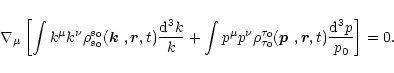 \begin{displaymath}
\nabla_\mu\left[\int k^\mu k^\nu\rho^{s_0}_{s_0}(\mbox{\bold...
...box{\boldmath$p$ },{\vec r},t)\frac{{\rm d}^3p}{p_0}\right]=0.
\end{displaymath}