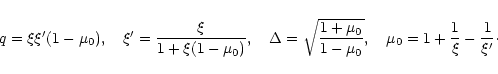 \begin{displaymath}
q=\xi\xi'(1-\mu_0), \quad \xi'=\frac{\xi}{1+\xi(1-\mu_0)}, \...
..._0}{1-\mu_0}}, \quad \mu_0=1+\frac{1}{\xi}-\frac{1}{\xi'}\cdot
\end{displaymath}