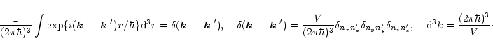 \begin{displaymath}%
\frac{1}{(2\pi\hbar)^3}\int\exp\{i(\mbox{\boldmath$k$ }-\mb...
...a_{n_{z}n_{z}'}, \quad
{\rm d}^3k=\frac{(2\pi\hbar)^3}{V}\cdot
\end{displaymath}